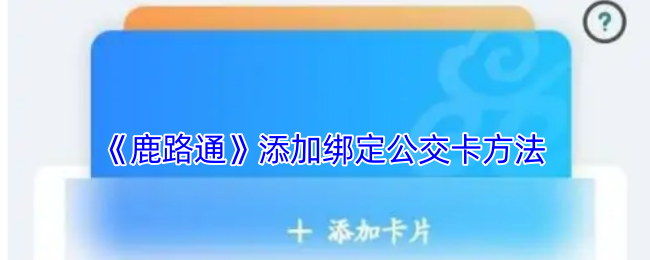 《鹿路通》添加绑定公交卡方法