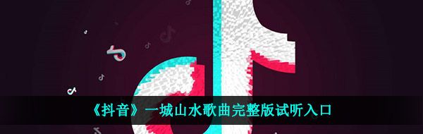 《抖音》一城山水歌曲完整版试听入口