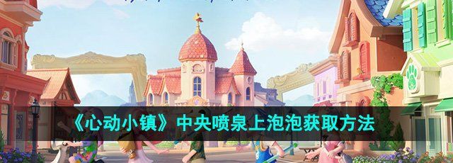 《心动小镇》中央喷泉上泡泡获取方法