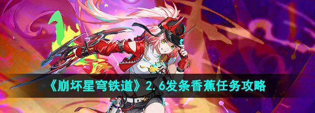 《崩坏星穹铁道》2.6发条香蕉任务攻略
