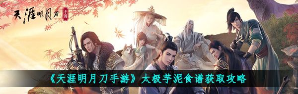 《天涯明月刀手游》太极芋泥食谱获取攻略