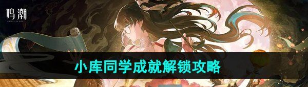 《鸣潮》1.3小库同学成就解锁攻略