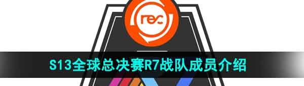 《英雄联盟》2023年S13全球总决赛R7战队成员介绍