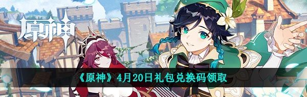 《原神》4月20日礼包兑换码领取