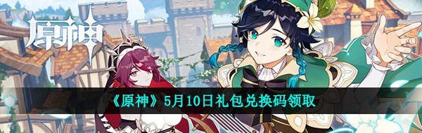 《原神》5月10日礼包兑换码领取