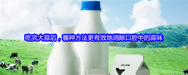 吃完大蒜后，哪种方法更有效地消除口腔中的蒜味