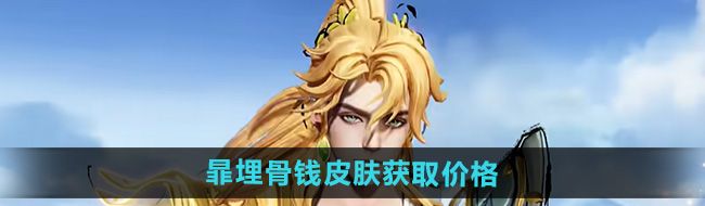 《王者荣耀》暃埋骨钱皮肤获取价格