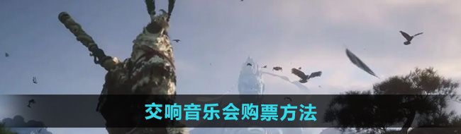 《黑神话悟空》交响音乐会购票方法