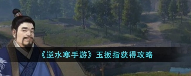 逆水寒手游玉扳指怎么获得