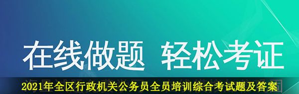 2021年全区行政机关公务员全员培训综合考试题及答案大全分享