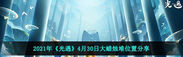 2021年《光遇》4月30日大蜡烛堆位置分享