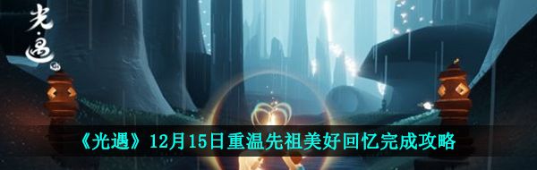 《光遇》12月15日重温先祖美好回忆完成攻略