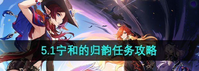《原神》5.1宁和的归韵任务攻略