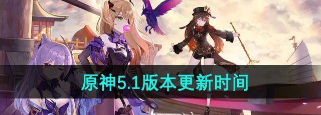 《原神》5.1版本更新时间介绍
