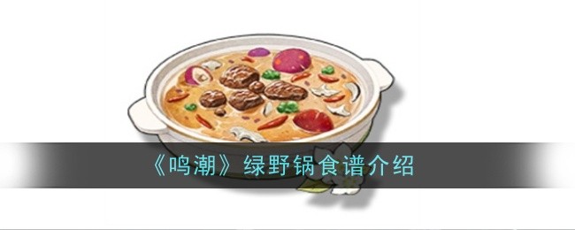 鸣潮绿野锅食谱怎么样-食谱介绍