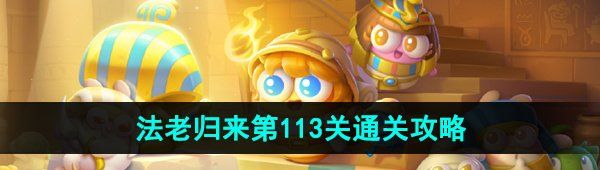 《保卫萝卜4》法老归来第113关通关攻略