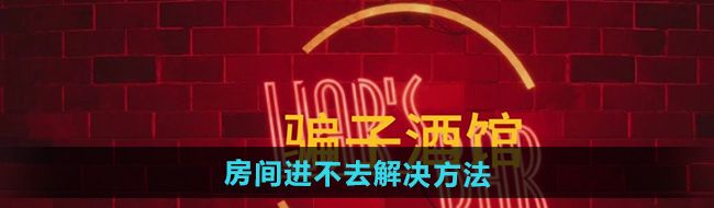 《**酒馆》房间进不去解决方法