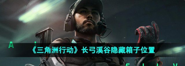 《三角洲行动》长弓溪谷隐藏箱子位置