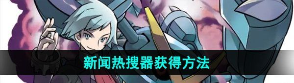 《口袋妖怪究极绿宝石》新闻热搜器获得方法