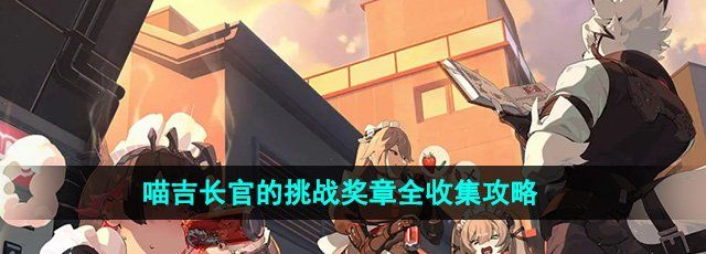 《绝区零》喵吉长官的挑战奖章全收集攻略