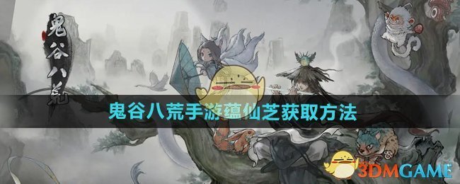 《鬼谷八荒手游》蕴仙芝获取方法