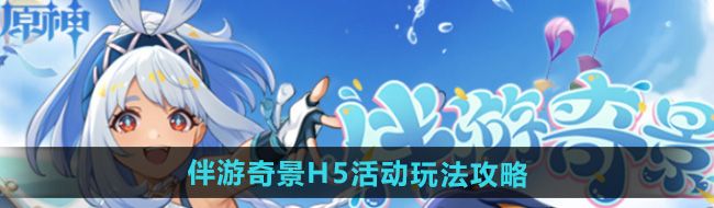 《原神》伴游奇景H5活动玩法攻略