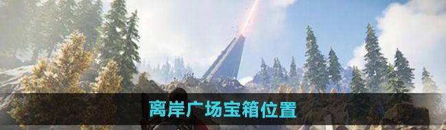 《七日世界》离岸广场宝箱位置