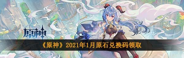 《原神》2021年1月原石兑换码领取