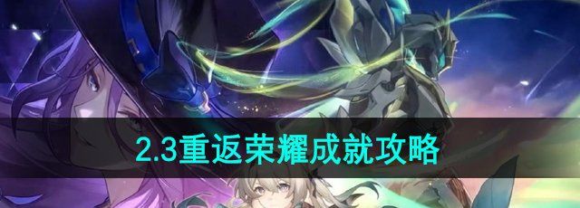 《崩坏星穹铁道》2.3重返荣耀成就攻略