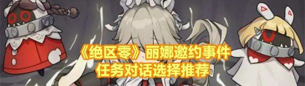 《绝区零》丽娜邀约事件任务对话选择推荐