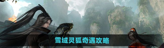 《逆水寒手游》雪域灵狐奇遇攻略