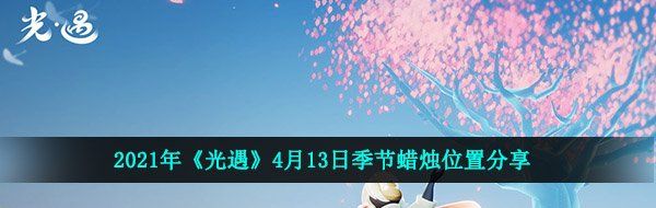 2021年《光遇》4月13日季节蜡烛位置分享