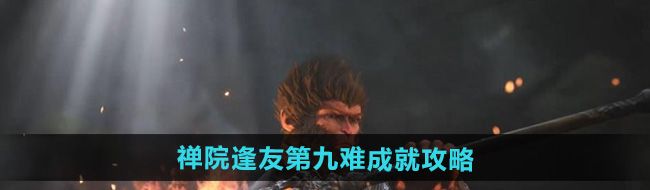 《黑神话悟空》禅院逢友第九难成就攻略