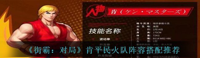 《街霸：对局》肯平民火队阵容搭配推荐