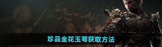 《黑神话悟空》珍品金花玉萼获取方法