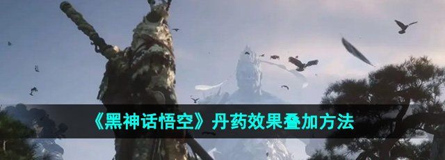 《黑神话悟空》丹药效果叠加方法