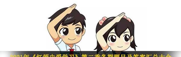 2021年《红领巾爱学习》第二季各期题目及答案汇总大全