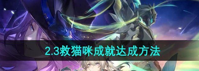 《崩坏星穹铁道》2.3救猫咪成就达成方法