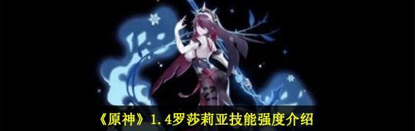 《原神》1.4罗莎莉亚技能强度介绍