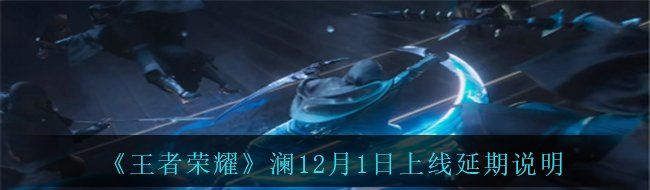 《王者荣耀》澜12月1日上线延期说明