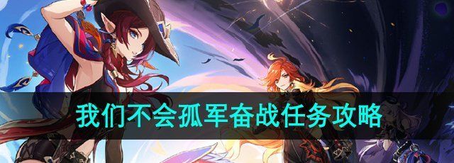《原神》5.1我们不会孤军奋战任务攻略