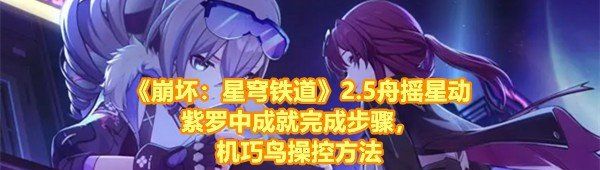 《崩坏：星穹铁道》2.5舟摇星动紫罗中成就完成步骤，机巧鸟操控方法