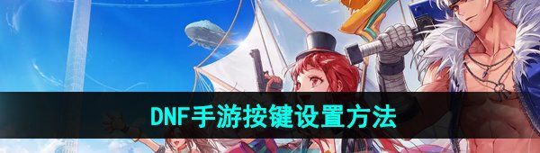 《DNF手游》按键设置方法