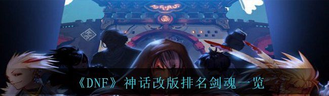 《DNF》神话改版排名剑魂一览