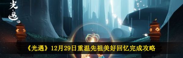 《光遇》12月29日重温先祖美好回忆完成攻略