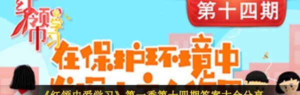 《红领巾爱学习》*季第十四期答案大全分享