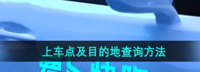 《萝卜快跑》上车点及目的地查询方法