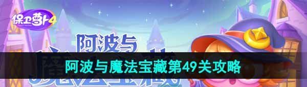 《保卫萝卜4》阿波与魔法宝藏第49关图文通关攻略