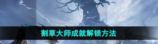 《逆水寒手游》割草大师成就解锁方法