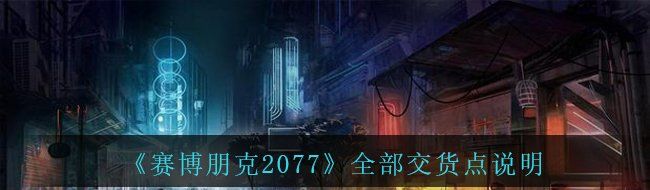 《赛博朋克2077》全部交货点说明